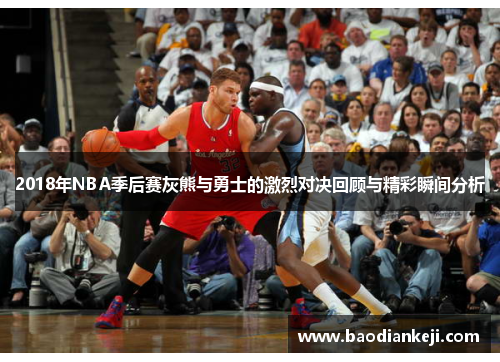 2018年NBA季后赛灰熊与勇士的激烈对决回顾与精彩瞬间分析