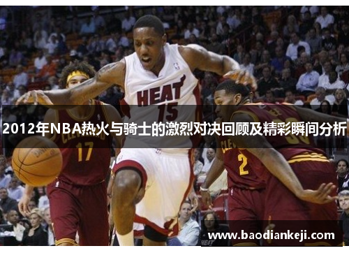2012年NBA热火与骑士的激烈对决回顾及精彩瞬间分析